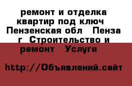 ремонт и отделка квартир под ключ - Пензенская обл., Пенза г. Строительство и ремонт » Услуги   